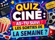 Quiz Quiz Ciné : As-tu suivi les sorties de la semaine ?