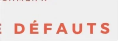 Quel est ton d&eacute;faut le plus marquant ?