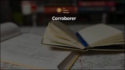 Corroborer les dires de quelqu'un, c'est contredire ses propos.