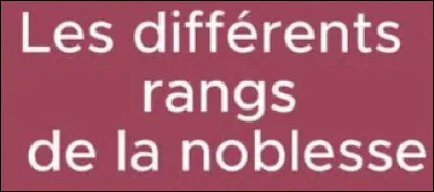 Quel titre de noblesse vient apr&egrave;s ceux de prince, duc et marquis ?