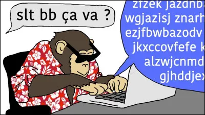 Selon le paradoxe du singe savant, si un singe tape au hasard et ind&eacute;finiment sur un clavier, quel texte sera-t-il presque certainement capable d'&eacute;crire ?