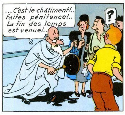 Et cet nergumne qui annonce la fin du monde ... .