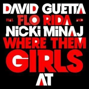 David Guetta, Flo Rida, Nicki Minaj / Where them girls at : So many girls in here, where do I begin ? I seen this one, I'm bout to go in then she said, I'm here with...