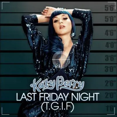 Katy Perry / Last Friday Night (T. G. I. F. ) : Last friday night Yeah we danced on table tops And we took too many shots think we kissed but...