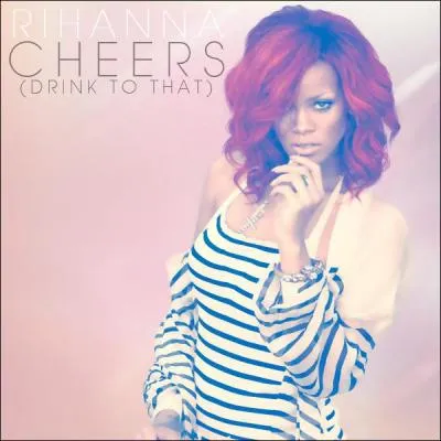 On pourrait traduire le titre du tube de Rihanna 'Cheers (Drink to that)' par ...