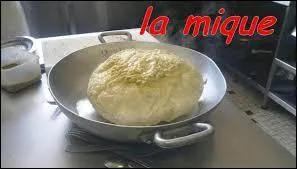 Et pour finir un peu de gastronomie ! Mais qu'est la mique ?