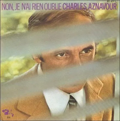 ' Non, je n'ai rien oubli ', chanson de 1971. Charles Aznavour l'a aussi chant en anglais, sous le titre...