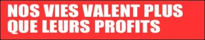 ''Nos vies valent mieux que leurs profits ! ''
