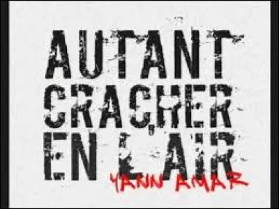 ''Qui crache au ciel, --------------.''