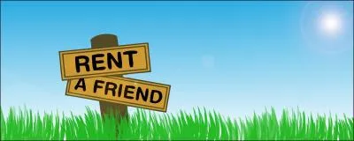 Traduisez ' Rent a Friend', et vous aurez  peu prs, le titre d'un sketche de Pierre Palmade.