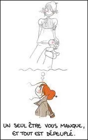 Qui a crit : ' Un seul tre vous manque, et tout est dpeupl' ?