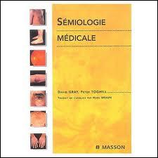 Savez-vous ce qu'est la  sémiologie médicale  ? C'est une partie de la médecine qui étudie