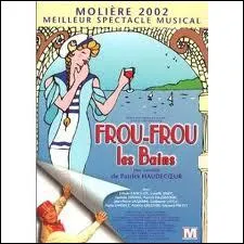 Frou-Frou les Bains fut un hit au thtre, rcemment. Quelle expression peut-tre rattache au sujet de la pice ?