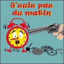 En retard au boulot, vous prtextez que votre rveil n'a pas sonn :