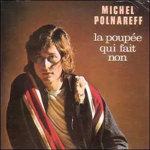 Compltez cette chanson de Polnareff :  C'est une poupe qui fait non, non, non, non - Toute la journe elle fait non, non, non, non - Elle est, elle est tell'ment jolie... .