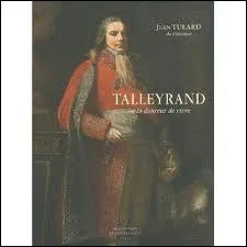 Talleyrand s'est enrichi en vendant des renseignements aux ennemis de Napoléon 1er :