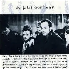 Au p'tit bonheur est un groupe créé en 1991 et est l'auteur d'un tube qui résiste au temps, et qui pourrait être un hymne revendicatif en nos contrées... C'est ?