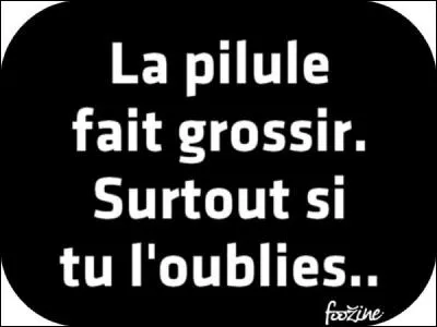 Comment appelle-t-on une femme qui ne prend pas la pilule ?