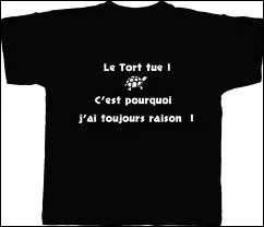 Pourtant vous avez raison et elle a tort !