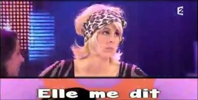 Dans la parodie de fin  Elle me dit , compltez ces paroles :  Elle me dit, tout a manque de rpt', j'vais te coller un direct...  