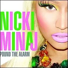 Nicki Minaj - Pound The Alarm :  Doe, what I gotta do to show these girls that I own 'em...