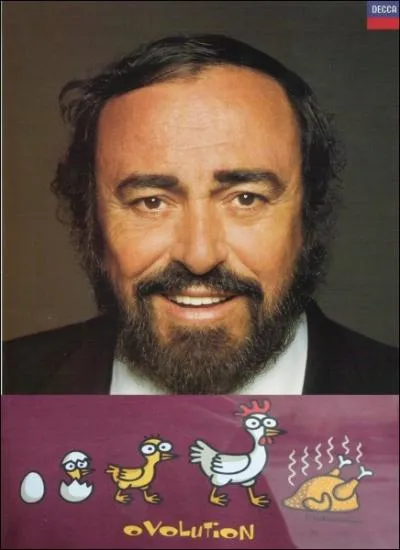Pavarotti, poulet rti, ou les deux ? ... Ne chante pas :
