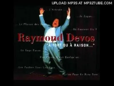  On a toujours tort d'essayer d'avoir raison devant des gens qui ont toutes les bonnes raisons de croire qu'ils n'ont pas tort !  Mouscron, la ville natale de Raymond Devos est sise en Belgique.