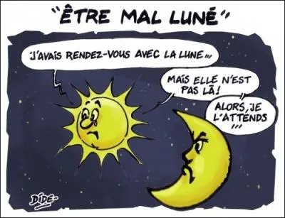Etre mal lun, c'est :