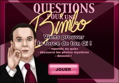 Dans : Question Pour Une Bimbo, quelle phrase ne fait pas partie de la liste des questions ?