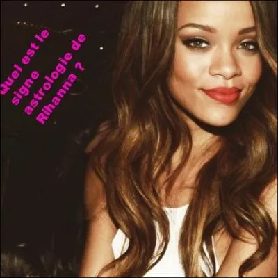 Quel est le signe zodiacal de Rihanna ?