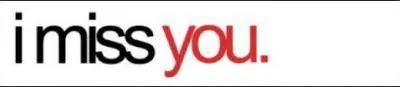   I miss you   veut dire :