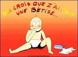 Quand on fait une btise , on _______.