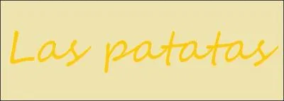En espagnol,  las patatas  signifie en franais :
