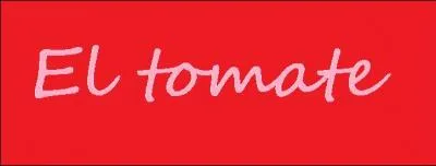 En espagnol  el tomate  signifie :