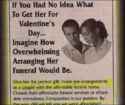 Voici une publicit hilarante au second degr, et drangeante au premier degr. Elle propose, si un homme ne sait pas quoi offrir pour la Saint-Valentin  sa dulcine, de lui faire cadeau... ?