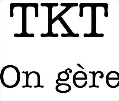 Que veut dire : tkt ?