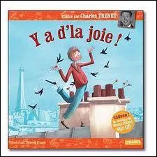 Parmi le millier de chansons qu'il a crites et chantes, quelques-une sont restes indmodables et connues de tous. Vritables symboles de la chanson populaire,  Y'a d'la joie  ou  Douce France  sont en effets deux de ses succs intemporels. Parlons de la premire chanson voque. Compltez les paroles...  Y'a d'la joie ! Bonjour bonjour les ...  