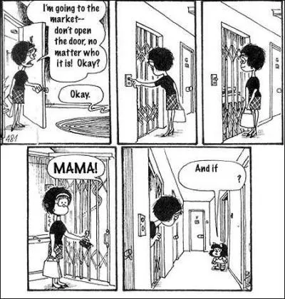 Pour toutes les règles il y a toujours une exception. C'est du moins la conception des choses qui amène Mafalda à lancer une question à laquelle, comme d'habitude, sa maman ne s'attendait pas. Laquelle ?