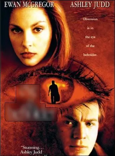 Dans ce film, dont l'affiche est coupe en deux par un il rouge mystrieux, Ashley Judd est poursuivie par un observateur solitaire incarn par Ewan McGregor. Il s'agit de :