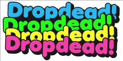 Si vous dites  Drop dead !    quelqu'un, vous lui dites :