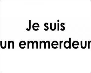 Et enfin, comment dit-on un emmerdeur ?