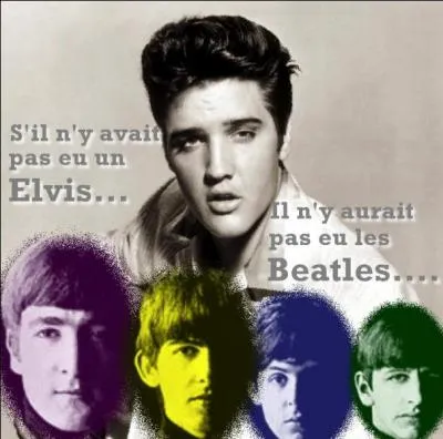 Qui est l'auteur de cette citation :   S'il n'y avait pas eu un Elvis, il n'y aurait pas de Beatles...   ?
