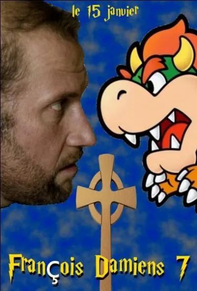Franois Damiens n'a jamais combattu Bowser. Cette affiche est plutt le plagiat de ...