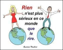 De qui est cette autre citation ?  Le rire est une chose srieuse avec laquelle il ne faut pas plaisanter  .