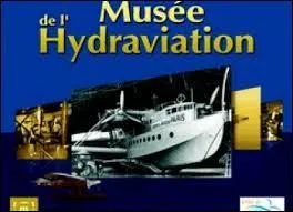 Nous allons visiter le muse historique de l'hydraviation. Dans quelle ville devons-nous nous rendre ?