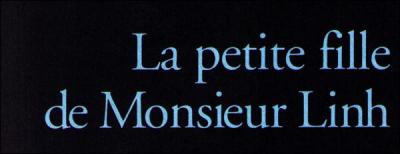 Littrature - Qui est l'auteur de  La petite fille de Monsieur Linh  ?