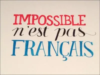Qui a dit :  Impossible n'est pas franais  ?
