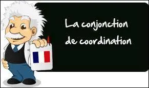 Et maintenant, les conjonctions de coordination !