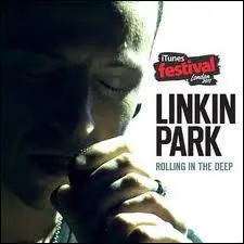 Le groupe amricain de rock alternatif Linkin Park a fait une trs belle reprise de  Rolling in the deep . Qui a connu le succs avec ce titre en 2010 ?