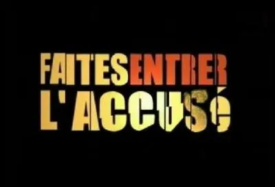 Qui psente  Faites entrer l'accus  ?